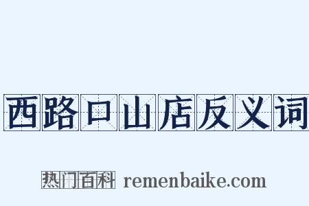 西路口山店反义词是什么意思的图片